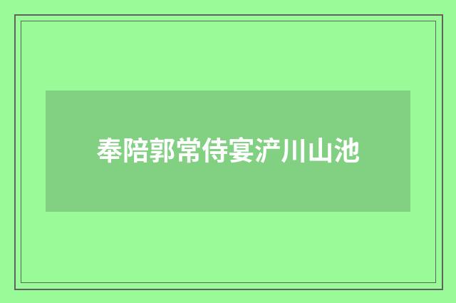 奉陪郭常侍宴浐川山池