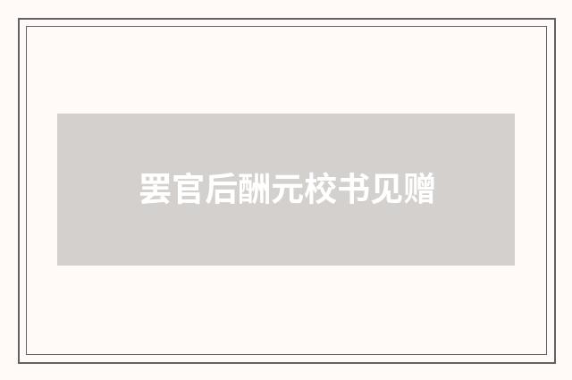 罢官后酬元校书见赠