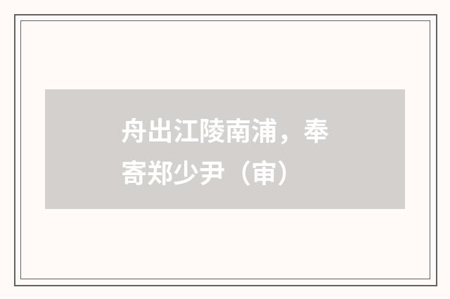 舟出江陵南浦，奉寄郑少尹（审）