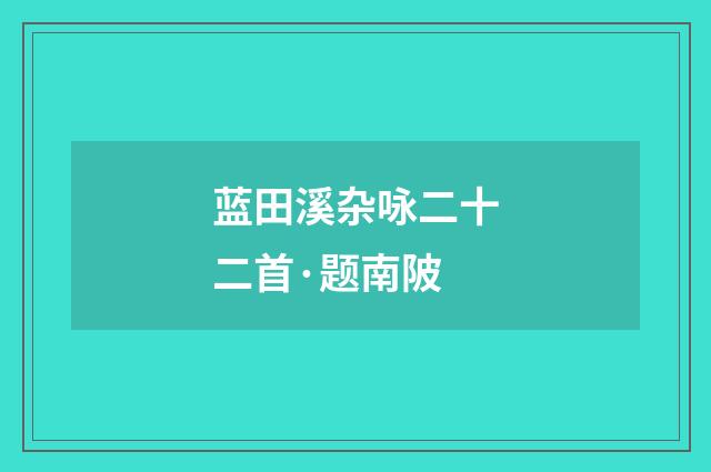 蓝田溪杂咏二十二首·题南陂