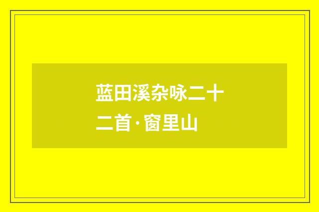 蓝田溪杂咏二十二首·窗里山