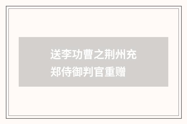 送李功曹之荆州充郑侍御判官重赠