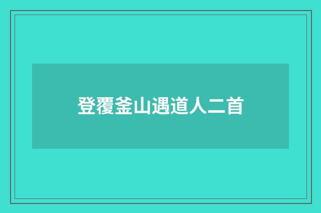 登覆釜山遇道人二首