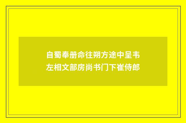 自蜀奉册命往朔方途中呈韦左相文部房尚书门下崔侍郎