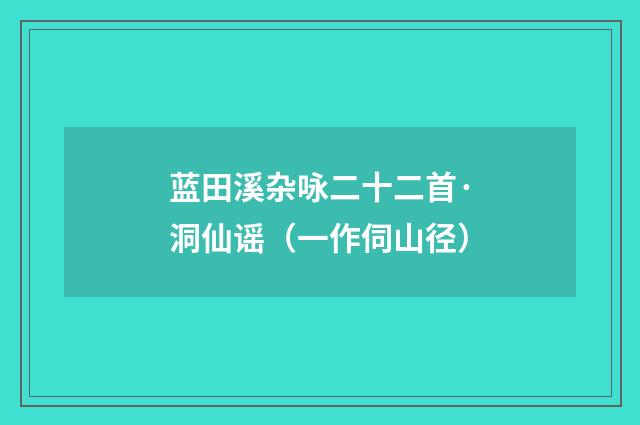 蓝田溪杂咏二十二首·洞仙谣（一作伺山径）