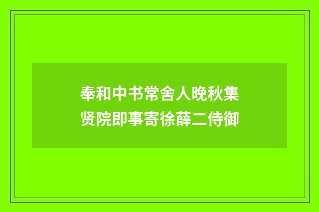 奉和中书常舍人晚秋集贤院即事寄徐薛二侍御