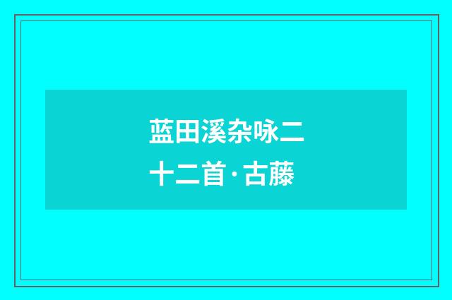 蓝田溪杂咏二十二首·古藤