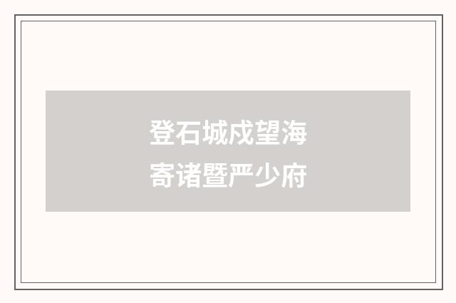 登石城戍望海寄诸暨严少府