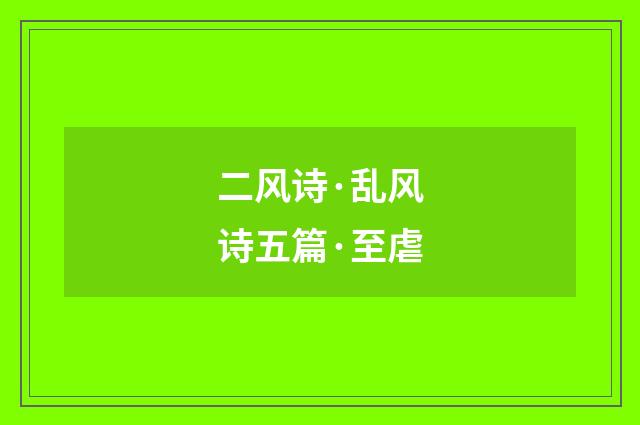 二风诗·乱风诗五篇·至虐