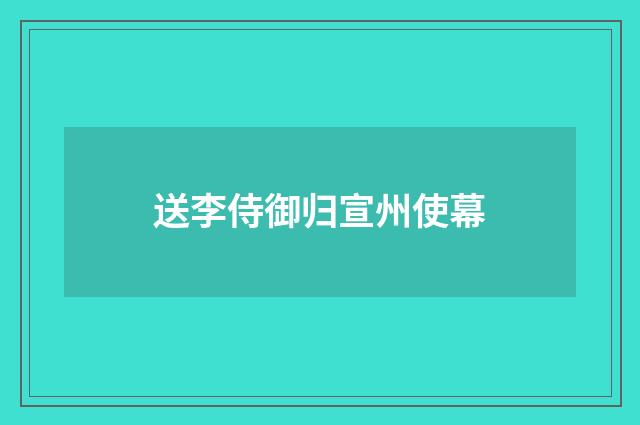 送李侍御归宣州使幕