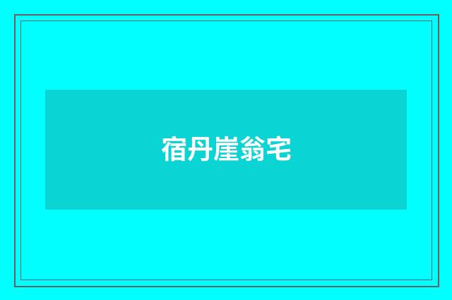 宿丹崖翁宅