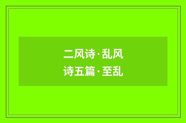 二风诗·乱风诗五篇·至乱