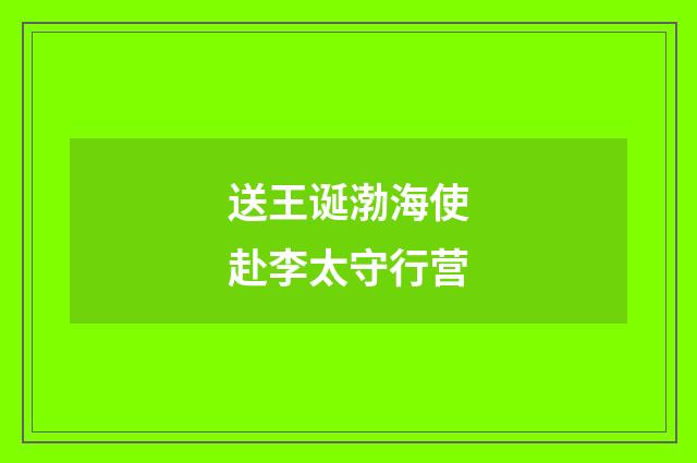 送王诞渤海使赴李太守行营