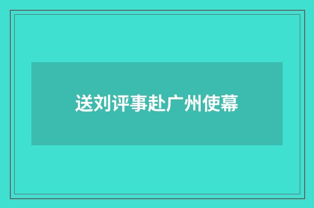 送刘评事赴广州使幕