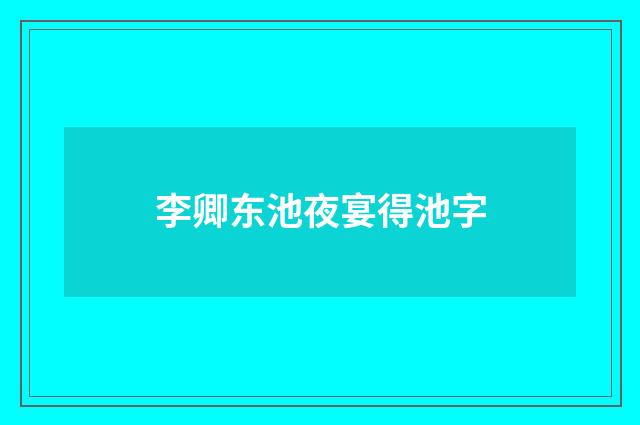 李卿东池夜宴得池字