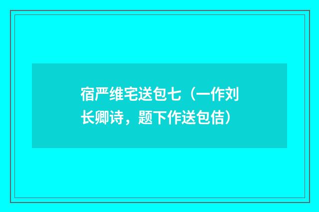 宿严维宅送包七（一作刘长卿诗，题下作送包佶）