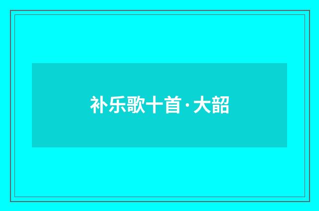 补乐歌十首·大韶