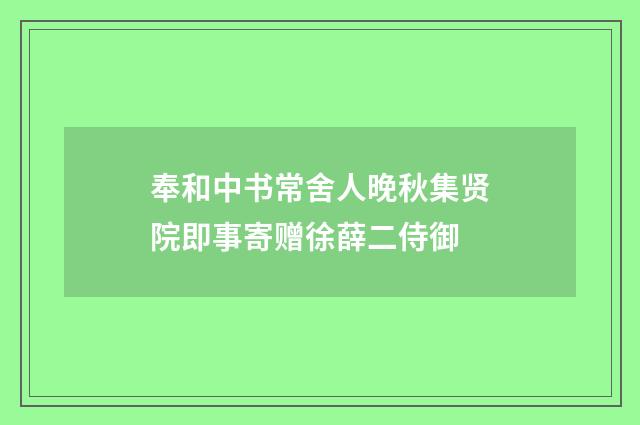 奉和中书常舍人晚秋集贤院即事寄赠徐薛二侍御
