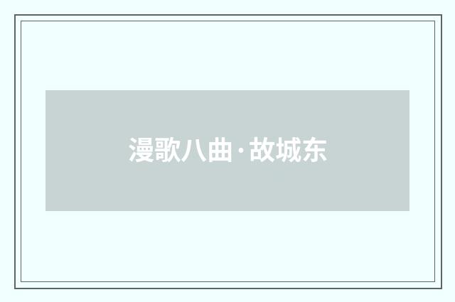 漫歌八曲·故城东