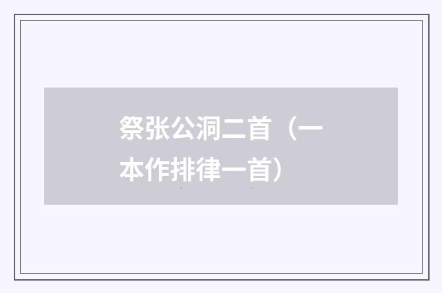 祭张公洞二首（一本作排律一首）