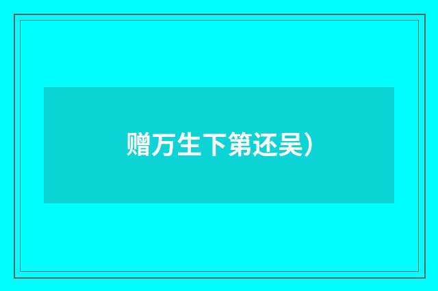赠万生下第还吴）