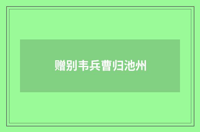 赠别韦兵曹归池州