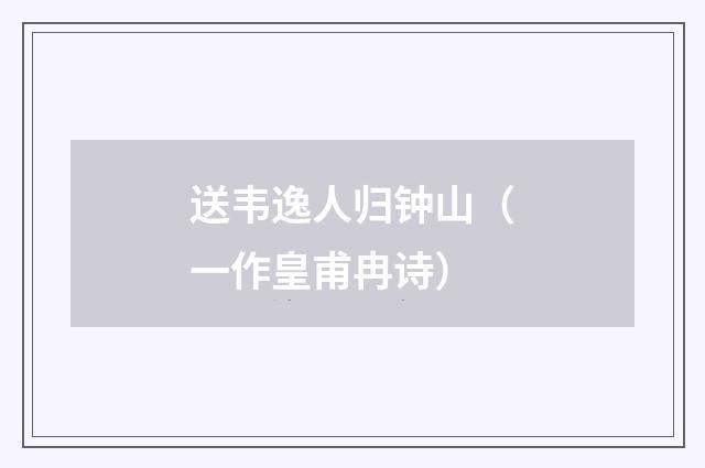 送韦逸人归钟山（一作皇甫冉诗）