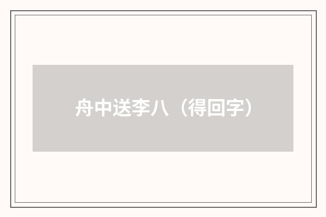 舟中送李八（得回字）
