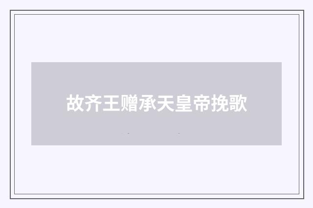 故齐王赠承天皇帝挽歌