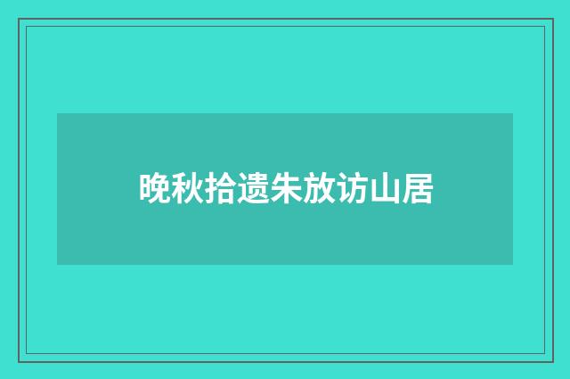 晚秋拾遗朱放访山居
