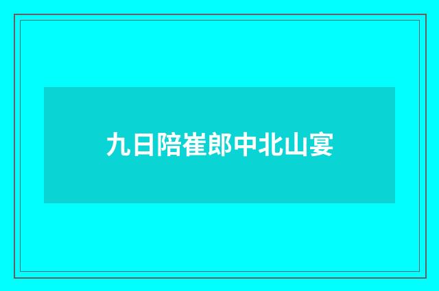 九日陪崔郎中北山宴