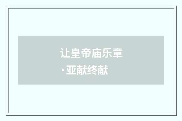 让皇帝庙乐章·亚献终献