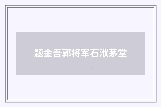 题金吾郭将军石洑茅堂