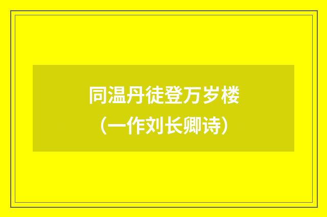 同温丹徒登万岁楼（一作刘长卿诗）