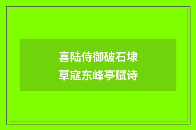 喜陆侍御破石埭草寇东峰亭赋诗