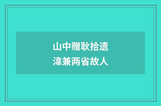 山中赠耿拾遗湋兼两省故人