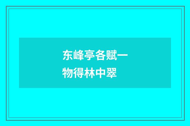 东峰亭各赋一物得林中翠