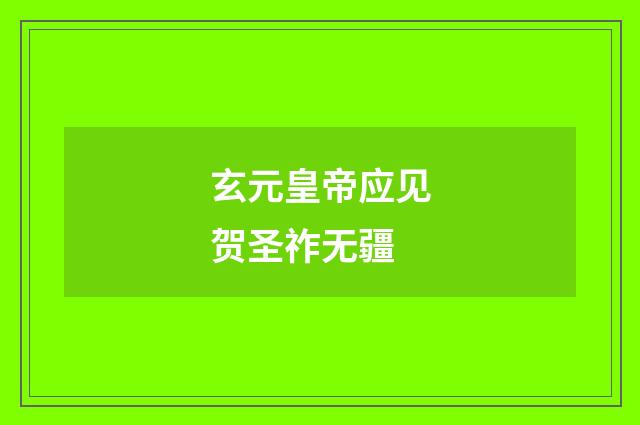 玄元皇帝应见贺圣祚无疆