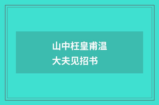 山中枉皇甫温大夫见招书