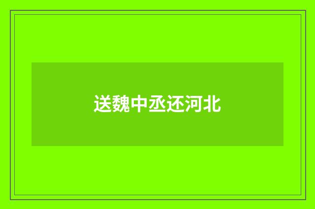 送魏中丞还河北