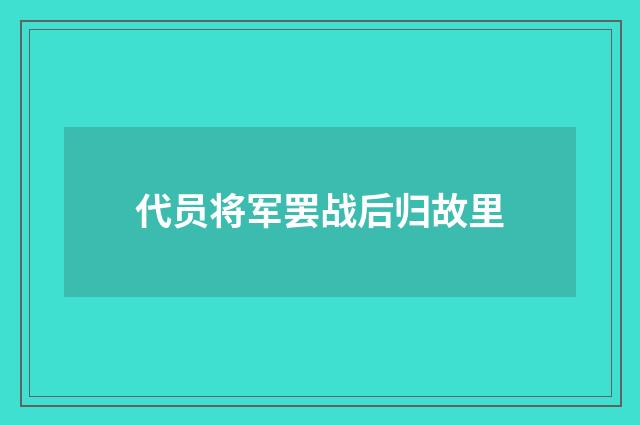 代员将军罢战后归故里
