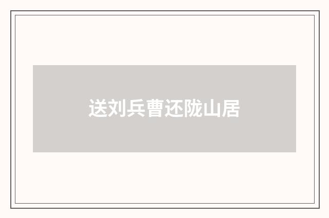送刘兵曹还陇山居
