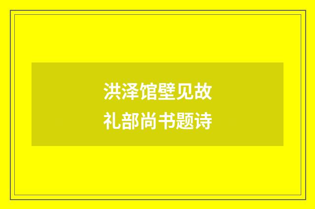 洪泽馆壁见故礼部尚书题诗