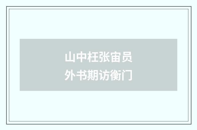 山中枉张宙员外书期访衡门