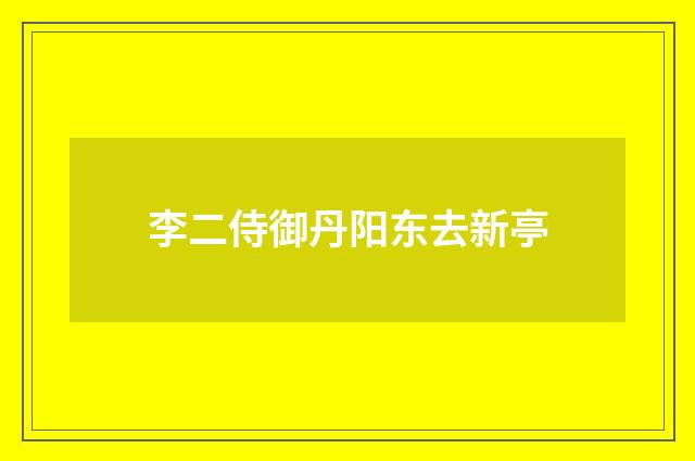 李二侍御丹阳东去新亭