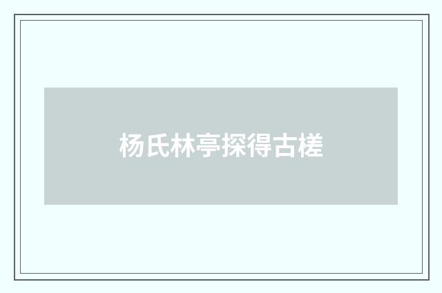 杨氏林亭探得古槎