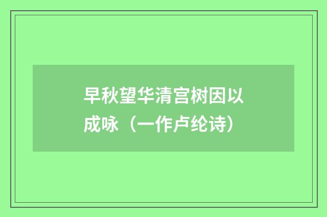 早秋望华清宫树因以成咏（一作卢纶诗）