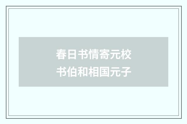 春日书情寄元校书伯和相国元子