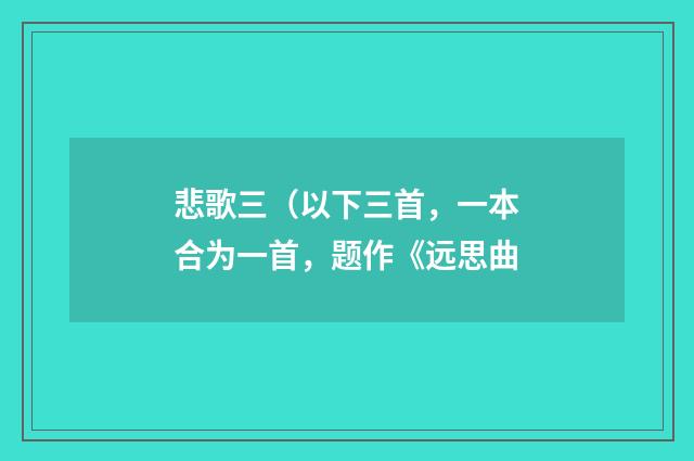 悲歌三（以下三首，一本合为一首，题作《远思曲