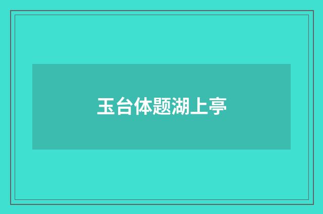 玉台体题湖上亭